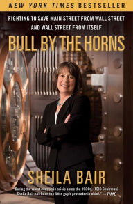 Title: Bull by the Horns: Fighting to Save Main Street from Wall Street and Wall Street from Itself, Author: Sheila Bair