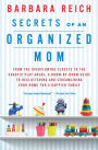 Secrets of an Organized Mom: From the Overflowing Closets to the Chaotic Play Areas: A Room-by-Room Guide to Decluttering and Streamlining Your Home for a Happier Family