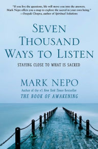 Title: Seven Thousand Ways to Listen: Staying Close to What Is Sacred, Author: Mark Nepo