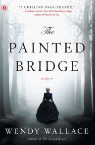 Title: The Painted Bridge: A Novel, Author: Wendy Wallace