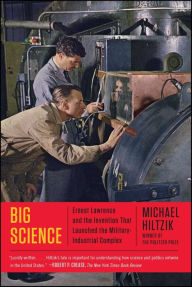 Title: Big Science: Ernest Lawrence and the Invention That Launched the Military-Industrial Complex, Author: Michael Hiltzik