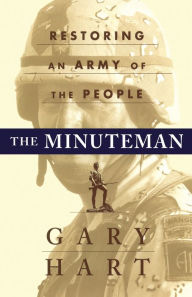 Title: The MINUTEMAN: RETURNING TO AN ARMY OF THE PEOPLE, Author: Gary Hart