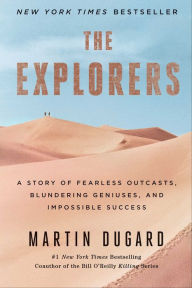 Title: The Explorers: A Story of Fearless Outcasts, Blundering Geniuses, and Impossible Success, Author: Martin Dugard