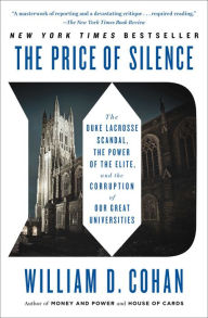 Title: The Price of Silence: The Duke Lacrosse Scandal, the Power of the Elite, and the Corruption of Our Great Universities, Author: William D. Cohan