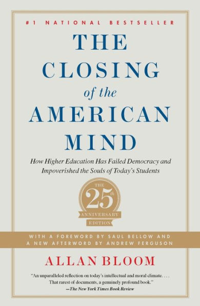 The Closing of the American Mind: How Higher Education Has Failed Democracy and Impoverished the Souls of Today's Students