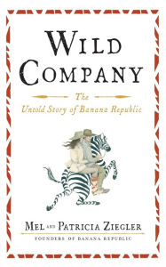 Title: Wild Company: The Untold Story of Banana Republic, Author: Mel Ziegler