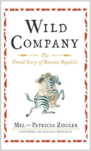 Title: Wild Company: The Untold Story of Banana Republic, Author: Mel Ziegler