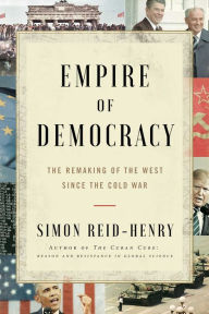 Title: Empire of Democracy: The Remaking of the West Since the Cold War, Author: Simon Reid-Henry
