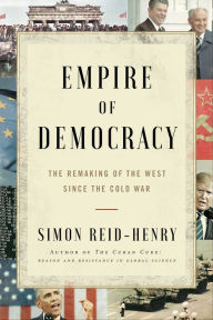 Title: Empire of Democracy: The Remaking of the West Since the Cold War, Author: Simon Reid-Henry