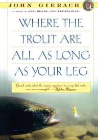 Title: Where the Trout Are All as Long as Your Leg, Author: John Gierach