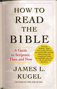 Title: How to Read the Bible: A Guide to Scripture, Then and Now, Author: James L. Kugel