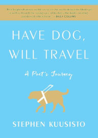 Title: Have Dog, Will Travel: A Poet's Journey, Author: Stephen Kuusisto