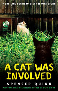 Title: A Cat Was Involved: A Chet and Bernie Mystery Short Story, Author: Spencer Quinn