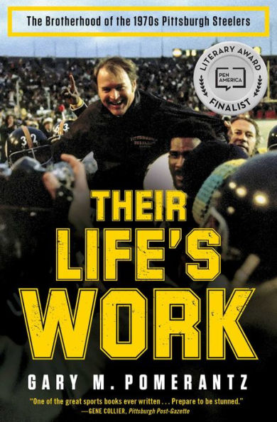 Their Life's Work: The Brotherhood of the 1970s Pittsburgh Steelers, Then and Now