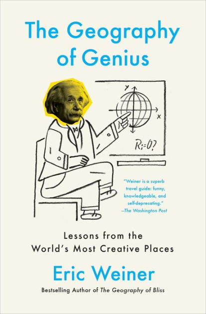 The Geography of Genius: Lessons from the World's Most Creative Places by  Eric Weiner, Paperback Barnes  Noble®