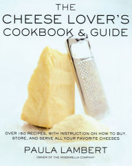 Title: The Cheese Lover's Cookbook and Guide: Over 100 Recipes, with Instructions on How to Buy,, Author: Paula Lambert