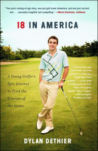Title: 18 in America: A Young Golfer's Epic Journey to Find the Essence of the Game, Author: Dylan Dethier