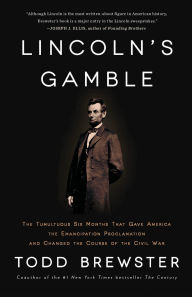 Title: Lincoln's Gamble: The Tumultuous Six Months that Gave America the Emancipation Proclamation and Changed the Course of the Civil War, Author: Todd Brewster