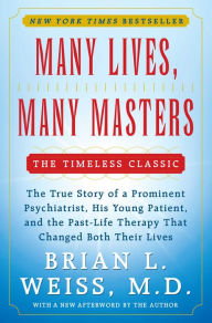 Title: Many Lives, Many Masters: The True Story of a Prominent Psychiatrist, His Young Patient, And The Past-Life Therapy That Changed Both Their Lives, Author: Brian L. Weiss M.D.