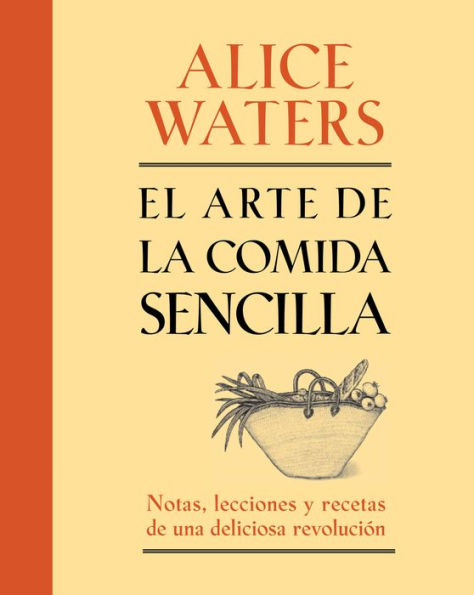 El arte de la comida sencilla: Notas, lecciones y recetas de una deliciosa revoluciï¿½n