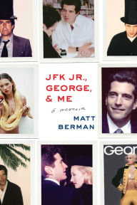 Title: JFK Jr., George, & Me: A Memoir, Author: Matt Berman