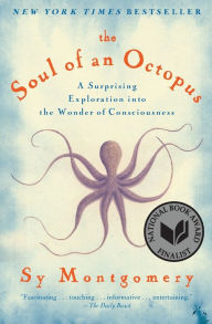 Title: The Soul of an Octopus: A Surprising Exploration into the Wonder of Consciousness, Author: Sy Montgomery