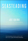 Seasteading: How Floating Nations Will Restore the Environment, Enrich the Poor, Cure the Sick, and Liberate Humanity from Politicians