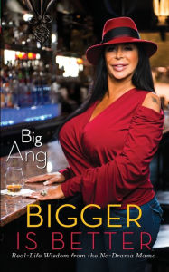 Title: Bigger Is Better: Real Life Wisdom from the No-Drama Mama, Author: Big Ang