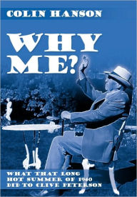 Title: Why Me?: What That Long Hot Summer of 1940 Did to Clive Peterson, Author: Colin Hanson