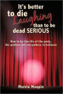 It's better to die laughing than to be dead serious: How to be the life of the party, the podium and everywhere in between