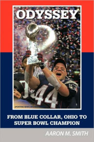 Title: Odyssey: From Blue Collar, Ohio to Super Bowl Champion, Author: Aaron M Smith