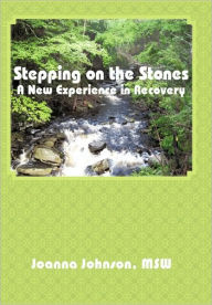 Title: Stepping on the Stones: A New Experience in Recovery, Author: Joanna Johnson Msw