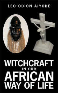 Title: Witchcraft in Our African Way of Life, Author: Leo O Aiyobe