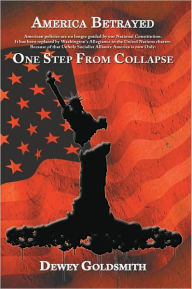 Title: America Betrayed: One Step From Collapse, Author: Dewey Goldsmith