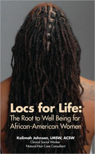 Title: Locs for Life: The Root to Well Being for African-American Women, Author: Kalimah Johnson