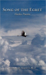 Title: Song of the Egret: Haiku Poems, Author: Milton D. Heifetz