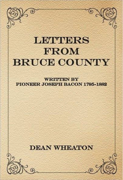 Letters from Bruce County: Written by Pioneer Joseph Bacon 1795-1882