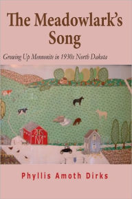 Title: The Meadowlark's Song: Growing Up Mennonite in 1930s North Dakota, Author: Phyllis Amoth Dirks