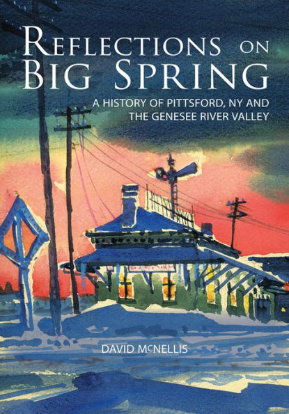 Reflections on Big Spring: A History of Pittsford, NY and the Genesee River Valley