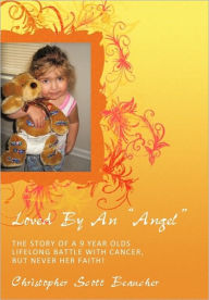 Title: Loved by an Angel: The Story of a 9 Year Olds Lifelong Battle with Cancer, But Never Her Faith!, Author: Christopher Scott Beaucher