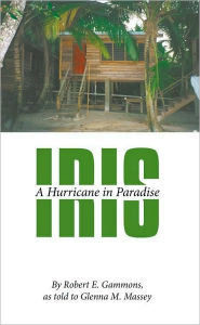 Title: Iris: A Hurricane in Paradise, Author: By Robert E. Gammons