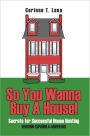 So You Wanna Buy A House!: Secrets for Successful House Hunting