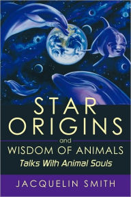 Title: Star Origins and Wisdom of Animals: Talks With Animal Souls, Author: Jacquelin Smith