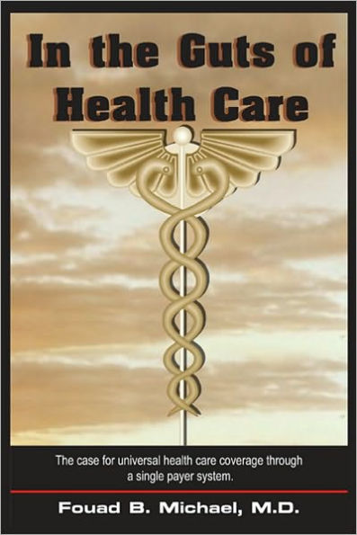 In the Guts Of Health Care: The case for universal health care coverage through a single payer system