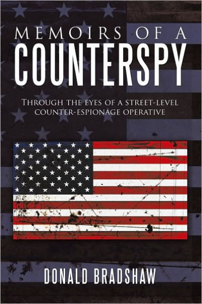 Memoirs of a Counterspy: Through the eyes of a street-level counter-espionage operative