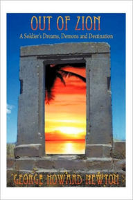 Title: Out of Zion: A Soldier's Dreams, Demons and Destination, Author: George Howard Newton