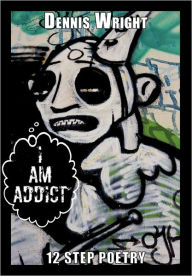 Title: I Am Addict: 12 Step Poetry, Author: Dennis Wright