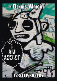 Title: I Am Addict: 12 Step Poetry, Author: Dennis Wright