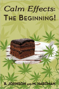 Title: Calm Effects: The Beginning!: Unique Cannabis Cookbook, Author: B. Johnson