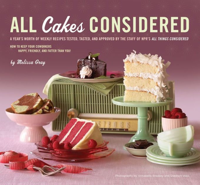 All Cakes Considered A Year's Worth of Weekly Recipes Tested, Tasted